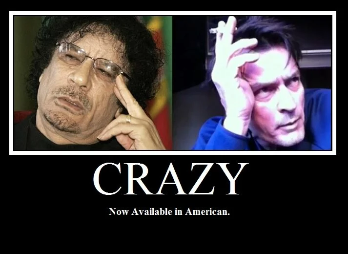 Serious question: who is more bat sh!t crazy: Gaddafi or Sheen? Too close to call.